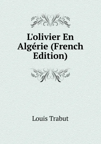 Обложка книги L.olivier En Algerie (French Edition), Louis Trabut