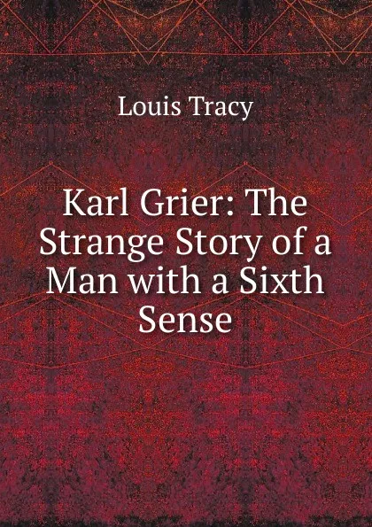 Обложка книги Karl Grier: The Strange Story of a Man with a Sixth Sense, Tracy Louis