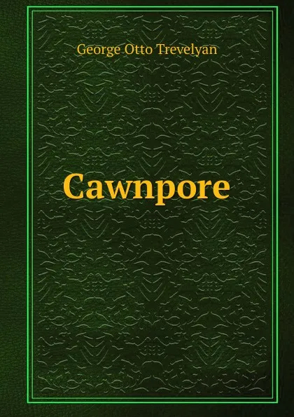 Обложка книги Cawnpore, Trevelyan George Otto