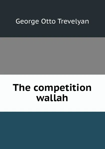 Обложка книги The competition wallah, Trevelyan George Otto