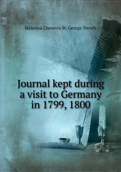 Обложка книги Journal kept during a visit to Germany in 1799, 1800, Melesina Chenevix St. George Trench