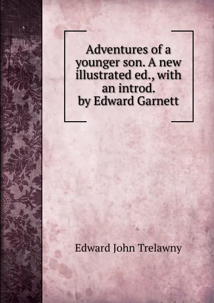 Обложка книги Adventures of a younger son. A new illustrated ed., with an introd. by Edward Garnett, Edward John Trelawny