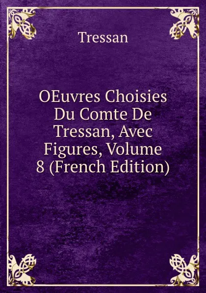 Обложка книги OEuvres Choisies Du Comte De Tressan, Avec Figures, Volume 8 (French Edition), Tressan