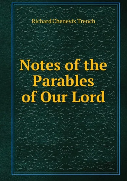 Обложка книги Notes of the Parables of Our Lord, Trench Richard Chenevix