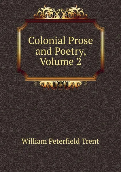 Обложка книги Colonial Prose and Poetry, Volume 2, William Peterfield Trent