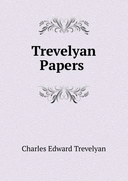 Обложка книги Trevelyan Papers ., Charles Edward Trevelyan