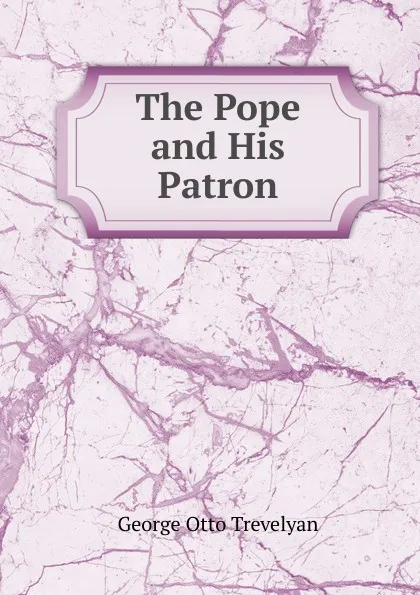 Обложка книги The Pope and His Patron, Trevelyan George Otto