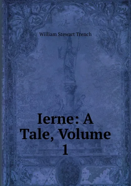 Обложка книги Ierne: A Tale, Volume 1, William Stewart Trench