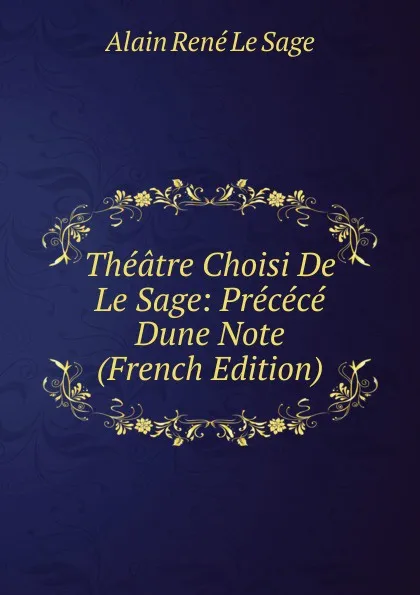Обложка книги Theatre Choisi De Le Sage: Precece Dune Note (French Edition), Alain René le Sage
