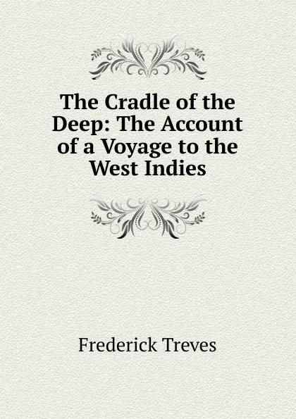 Обложка книги The Cradle of the Deep: The Account of a Voyage to the West Indies, Frederick Treves