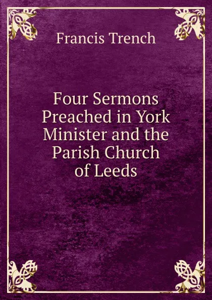 Обложка книги Four Sermons Preached in York Minister and the Parish Church of Leeds, Francis Trench