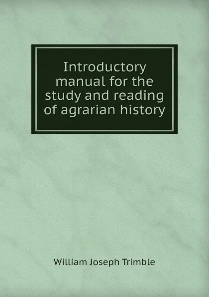 Обложка книги Introductory manual for the study and reading of agrarian history, William Joseph Trimble