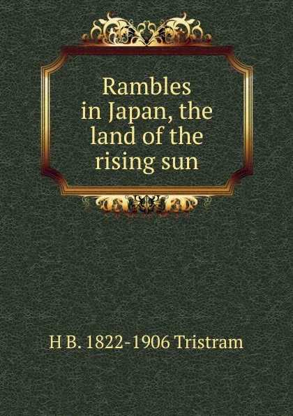 Обложка книги Rambles in Japan, the land of the rising sun, H B. 1822-1906 Tristram