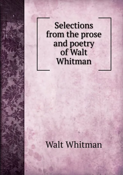 Обложка книги Selections from the prose and poetry of Walt Whitman, Whitman Walt