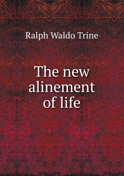 Обложка книги The new alinement of life, Ralph Waldo Trine