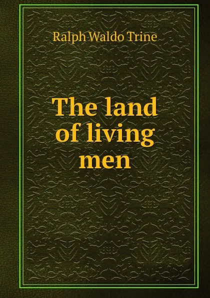 Обложка книги The land of living men, Ralph Waldo Trine