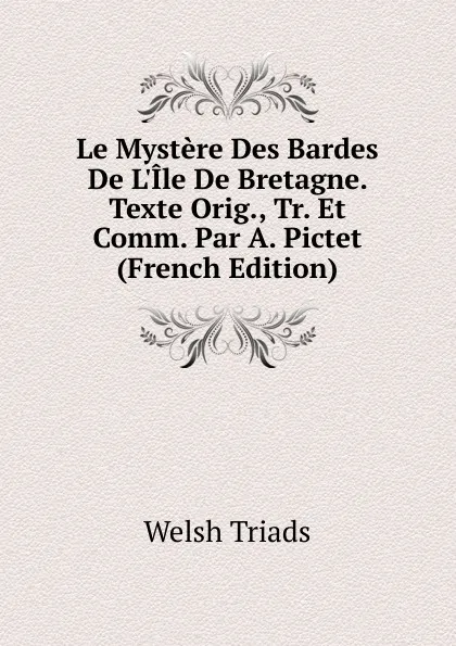 Обложка книги Le Mystere Des Bardes De L.Ile De Bretagne. Texte Orig., Tr. Et Comm. Par A. Pictet (French Edition), Welsh Triads