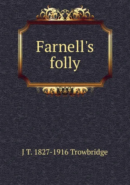 Обложка книги Farnell.s folly, J. T. Trowbridge