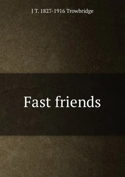 Обложка книги Fast friends, J. T. Trowbridge