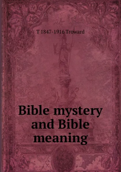 Обложка книги Bible mystery and Bible meaning, T 1847-1916 Troward