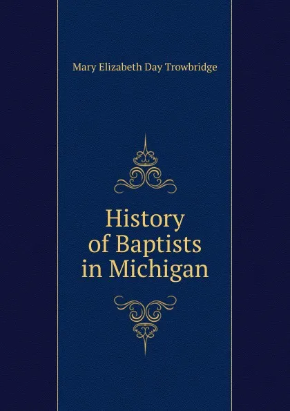 Обложка книги History of Baptists in Michigan, Mary Elizabeth Day Trowbridge