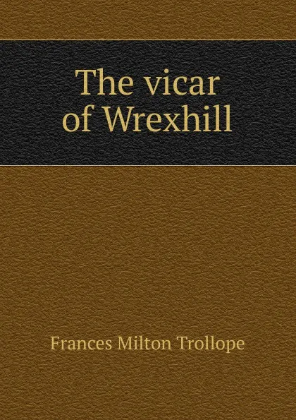 Обложка книги The vicar of Wrexhill, Frances Milton Trollope