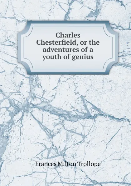 Обложка книги Charles Chesterfield, or the adventures of a youth of genius, Frances Milton Trollope