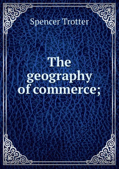 Обложка книги The geography of commerce;, Spencer Trotter