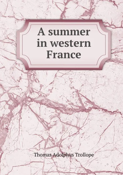 Обложка книги A summer in western France, Thomas Adolphus Trollope