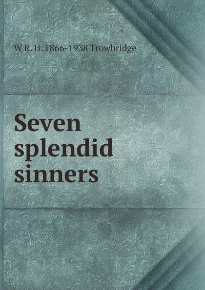 Обложка книги Seven splendid sinners, W R. H. 1866-1938 Trowbridge