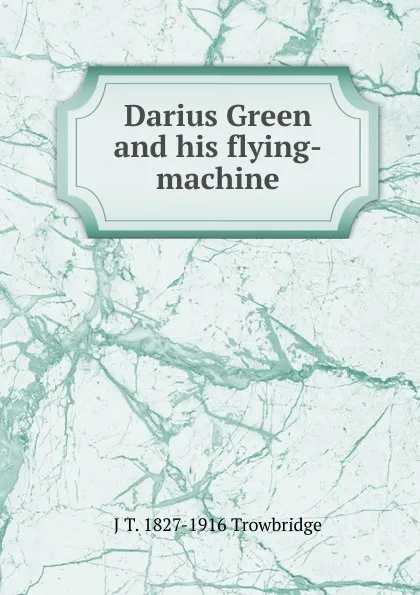 Обложка книги Darius Green and his flying-machine, J. T. Trowbridge