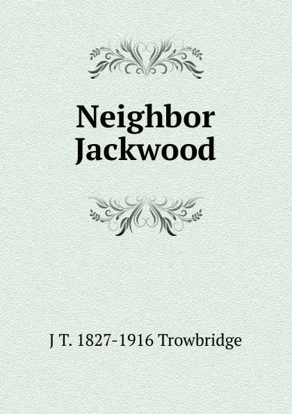 Обложка книги Neighbor Jackwood, J. T. Trowbridge