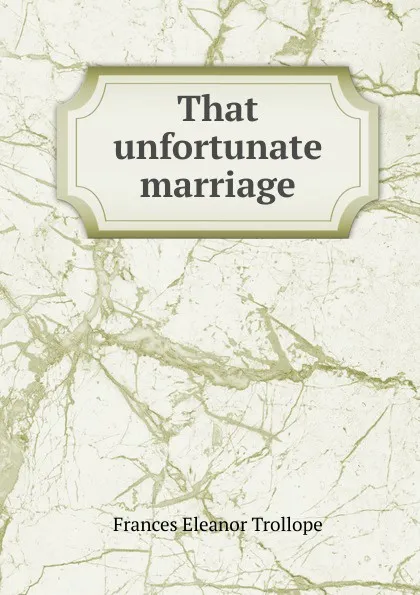 Обложка книги That unfortunate marriage, Frances Eleanor Trollope