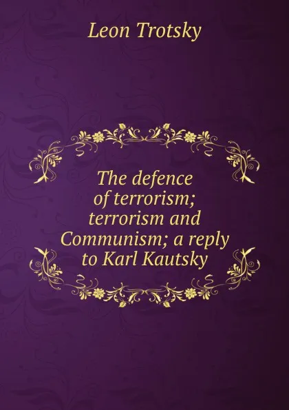 Обложка книги The defence of terrorism; terrorism and Communism; a reply to Karl Kautsky, Leon Trotsky
