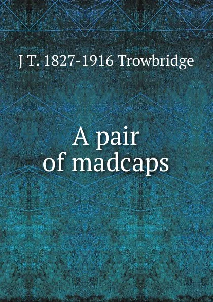 Обложка книги A pair of madcaps, J. T. Trowbridge