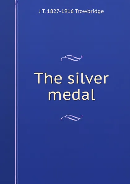 Обложка книги The silver medal, J. T. Trowbridge