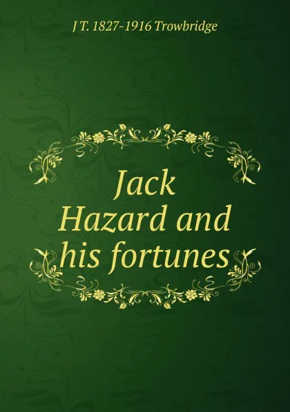 Обложка книги Jack Hazard and his fortunes, J. T. Trowbridge