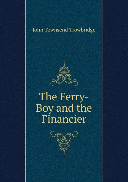 Обложка книги The Ferry-Boy and the Financier, J. T. Trowbridge