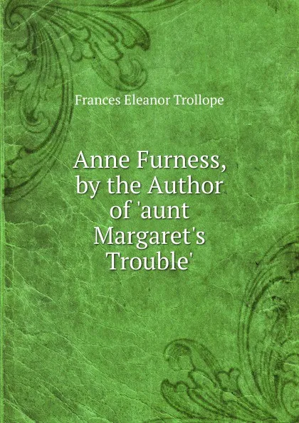 Обложка книги Anne Furness, by the Author of .aunt Margaret.s Trouble.., Frances Eleanor Trollope