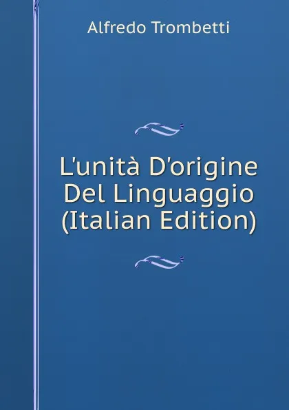 Обложка книги L.unita D.origine Del Linguaggio (Italian Edition), Alfredo Trombetti