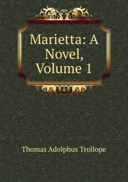 Обложка книги Marietta: A Novel, Volume 1, Thomas Adolphus Trollope