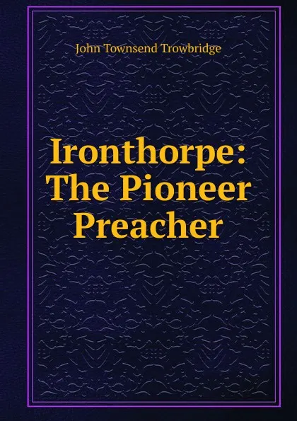 Обложка книги Ironthorpe: The Pioneer Preacher, J. T. Trowbridge