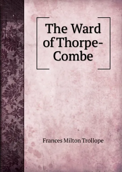 Обложка книги The Ward of Thorpe-Combe, Frances Milton Trollope