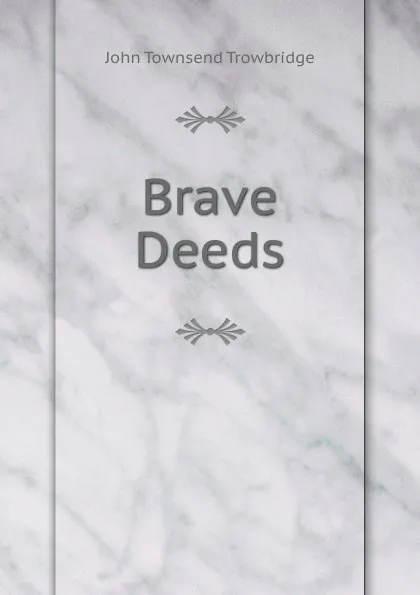 Обложка книги Brave Deeds, J. T. Trowbridge