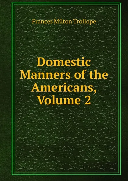 Обложка книги Domestic Manners of the Americans, Volume 2, Frances Milton Trollope