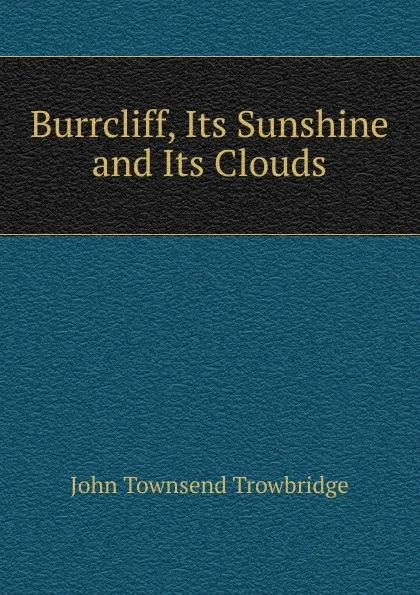 Обложка книги Burrcliff, Its Sunshine and Its Clouds, J. T. Trowbridge