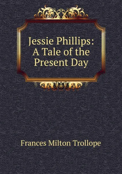 Обложка книги Jessie Phillips: A Tale of the Present Day, Frances Milton Trollope