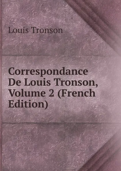 Обложка книги Correspondance De Louis Tronson, Volume 2 (French Edition), Louis Tronson