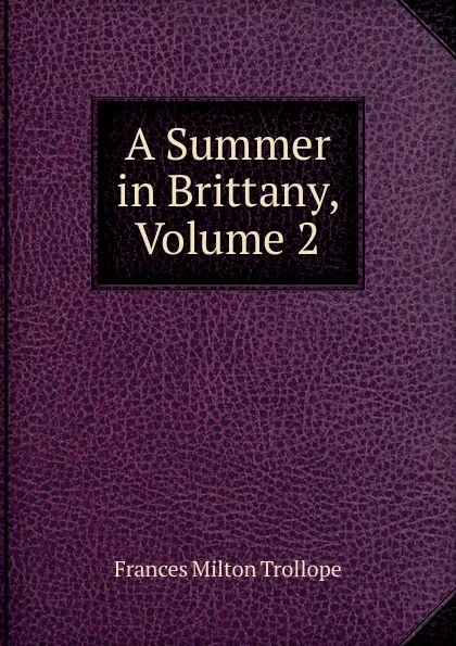 Обложка книги A Summer in Brittany, Volume 2, Frances Milton Trollope