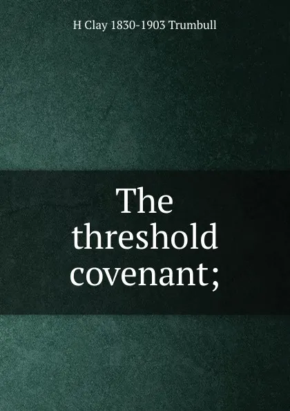 Обложка книги The threshold covenant;, H. Clay Trumbull